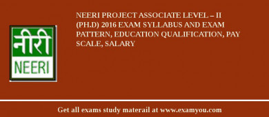 NEERI Project Associate Level – II (Ph.D) 2018 Exam Syllabus And Exam Pattern, Education Qualification, Pay scale, Salary