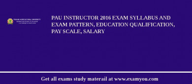 PAU Instructor 2018 Exam Syllabus And Exam Pattern, Education Qualification, Pay scale, Salary