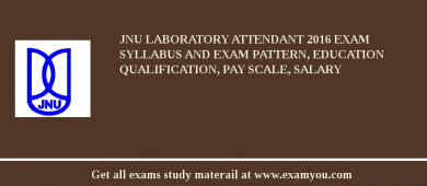 JNU Laboratory Attendant 2018 Exam Syllabus And Exam Pattern, Education Qualification, Pay scale, Salary