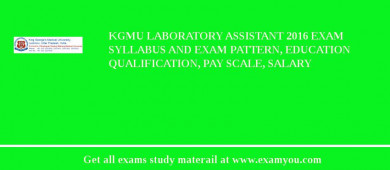 KGMU Laboratory Assistant 2018 Exam Syllabus And Exam Pattern, Education Qualification, Pay scale, Salary