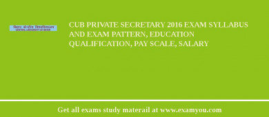 CUB Private Secretary 2018 Exam Syllabus And Exam Pattern, Education Qualification, Pay scale, Salary