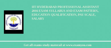 IIT Hyderabad Professional Assistant 2018 Exam Syllabus And Exam Pattern, Education Qualification, Pay scale, Salary