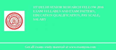 IIT Delhi Senior Research Fellow 2018 Exam Syllabus And Exam Pattern, Education Qualification, Pay scale, Salary