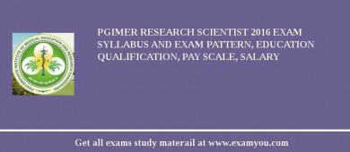 PGIMER Research Scientist 2018 Exam Syllabus And Exam Pattern, Education Qualification, Pay scale, Salary