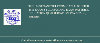 TCIL Assistant Telecom Cable Jointer 2018 Exam Syllabus And Exam Pattern, Education Qualification, Pay scale, Salary