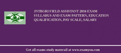 JNTBGRI Field Assistant 2018 Exam Syllabus And Exam Pattern, Education Qualification, Pay scale, Salary
