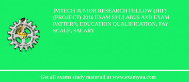 IMTECH Junior Research Fellow (JRF) (Project) 2018 Exam Syllabus And Exam Pattern, Education Qualification, Pay scale, Salary