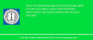 IACS Senior Research Fellow (SRF) 2018 Exam Syllabus And Exam Pattern, Education Qualification, Pay scale, Salary