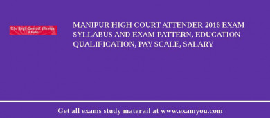 Manipur High Court Attender 2018 Exam Syllabus And Exam Pattern, Education Qualification, Pay scale, Salary