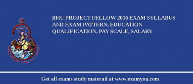 BHU Project Fellow 2018 Exam Syllabus And Exam Pattern, Education Qualification, Pay scale, Salary