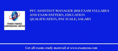PFC Assistant Manager 2018 Exam Syllabus And Exam Pattern, Education Qualification, Pay scale, Salary