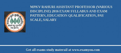 MPKV Rahuri Assistant Professor (Various Discipline) 2018 Exam Syllabus And Exam Pattern, Education Qualification, Pay scale, Salary