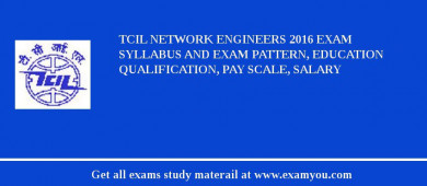 TCIL Network Engineers 2018 Exam Syllabus And Exam Pattern, Education Qualification, Pay scale, Salary