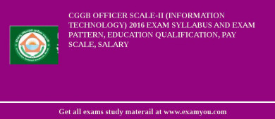 CGGB Officer Scale-II (Information Technology) 2018 Exam Syllabus And Exam Pattern, Education Qualification, Pay scale, Salary
