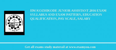 IIM Kozhikode Junior Assistant 2018 Exam Syllabus And Exam Pattern, Education Qualification, Pay scale, Salary
