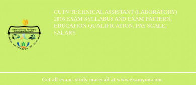 CUTN Technical Assistant (Laboratory) 2018 Exam Syllabus And Exam Pattern, Education Qualification, Pay scale, Salary