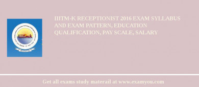 IIITM-K Receptionist 2018 Exam Syllabus And Exam Pattern, Education Qualification, Pay scale, Salary