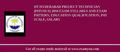 IIT Hyderabad Project Technician (Physics) 2018 Exam Syllabus And Exam Pattern, Education Qualification, Pay scale, Salary