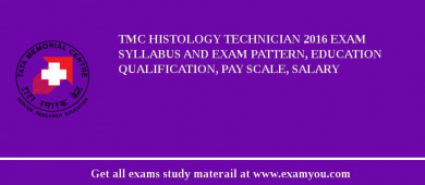TMC Histology Technician 2018 Exam Syllabus And Exam Pattern, Education Qualification, Pay scale, Salary