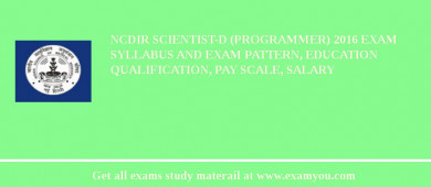 NCDIR Scientist-D (Programmer) 2018 Exam Syllabus And Exam Pattern, Education Qualification, Pay scale, Salary