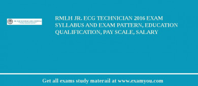RMLH Jr. ECG Technician 2018 Exam Syllabus And Exam Pattern, Education Qualification, Pay scale, Salary