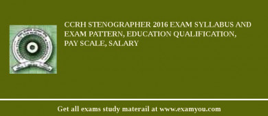CCRH Stenographer 2018 Exam Syllabus And Exam Pattern, Education Qualification, Pay scale, Salary