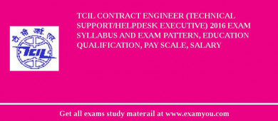 TCIL Contract Engineer (Technical Support/Helpdesk Executive) 2018 Exam Syllabus And Exam Pattern, Education Qualification, Pay scale, Salary