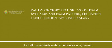 PAU Laboratory Technician 2018 Exam Syllabus And Exam Pattern, Education Qualification, Pay scale, Salary