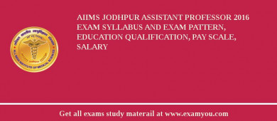 AIIMS Jodhpur Assistant Professor 2018 Exam Syllabus And Exam Pattern, Education Qualification, Pay scale, Salary