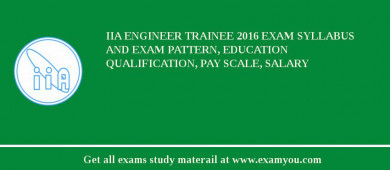 IIA Engineer Trainee 2018 Exam Syllabus And Exam Pattern, Education Qualification, Pay scale, Salary