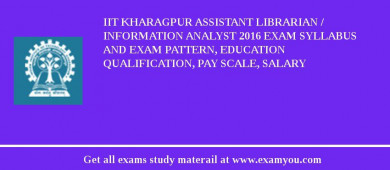 IIT Kharagpur Assistant Librarian / Information Analyst 2018 Exam Syllabus And Exam Pattern, Education Qualification, Pay scale, Salary