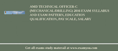 AMD Technical Officer-C (Mechanical/Drilling) 2018 Exam Syllabus And Exam Pattern, Education Qualification, Pay scale, Salary