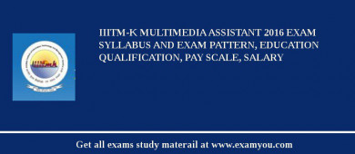 IIITM-K Multimedia Assistant 2018 Exam Syllabus And Exam Pattern, Education Qualification, Pay scale, Salary