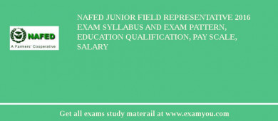 NAFED Junior Field Representative 2018 Exam Syllabus And Exam Pattern, Education Qualification, Pay scale, Salary