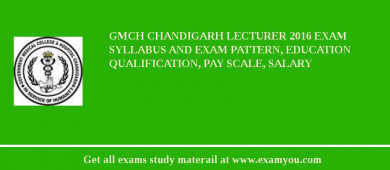 GMCH Chandigarh Lecturer 2018 Exam Syllabus And Exam Pattern, Education Qualification, Pay scale, Salary