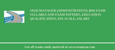 NHAI Manager (Administration) 2018 Exam Syllabus And Exam Pattern, Education Qualification, Pay scale, Salary