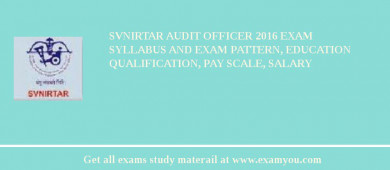 SVNIRTAR Audit Officer 2018 Exam Syllabus And Exam Pattern, Education Qualification, Pay scale, Salary