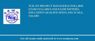 TCIL Dy Project Manager (Civil) 2018 Exam Syllabus And Exam Pattern, Education Qualification, Pay scale, Salary