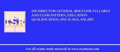 ISR Director General 2018 Exam Syllabus And Exam Pattern, Education Qualification, Pay scale, Salary