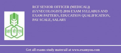 RCF Senior Officer (Medical)) (Gynecologist) 2018 Exam Syllabus And Exam Pattern, Education Qualification, Pay scale, Salary