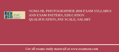 NGMA Sr. Photographer 2018 Exam Syllabus And Exam Pattern, Education Qualification, Pay scale, Salary