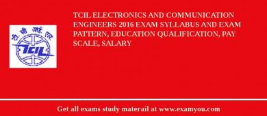 TCIL Electronics and Communication Engineers 2018 Exam Syllabus And Exam Pattern, Education Qualification, Pay scale, Salary