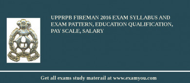 UPPRPB Fireman 2018 Exam Syllabus And Exam Pattern, Education Qualification, Pay scale, Salary