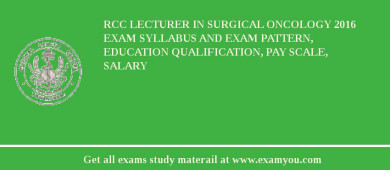RCC Lecturer in Surgical Oncology 2018 Exam Syllabus And Exam Pattern, Education Qualification, Pay scale, Salary