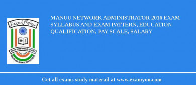MANUU Network Administrator 2018 Exam Syllabus And Exam Pattern, Education Qualification, Pay scale, Salary