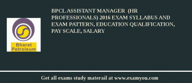 BPCL Assistant Manager  (HR Professionals) 2018 Exam Syllabus And Exam Pattern, Education Qualification, Pay scale, Salary
