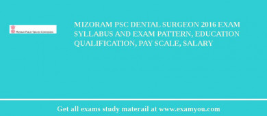 Mizoram PSC Dental Surgeon 2018 Exam Syllabus And Exam Pattern, Education Qualification, Pay scale, Salary