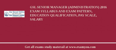 GSL Senior Manager (Administration) 2018 Exam Syllabus And Exam Pattern, Education Qualification, Pay scale, Salary