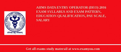 AIIMS Data Entry Operator (DEO) 2018 Exam Syllabus And Exam Pattern, Education Qualification, Pay scale, Salary