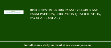 IBSD Scientist-B 2018 Exam Syllabus And Exam Pattern, Education Qualification, Pay scale, Salary